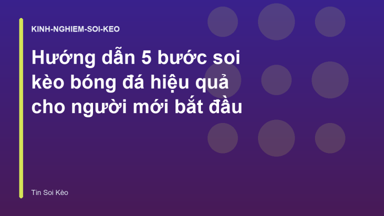 Hướng dẫn 5 bước soi kèo bóng đá hiệu quả cho người mới bắt đầu