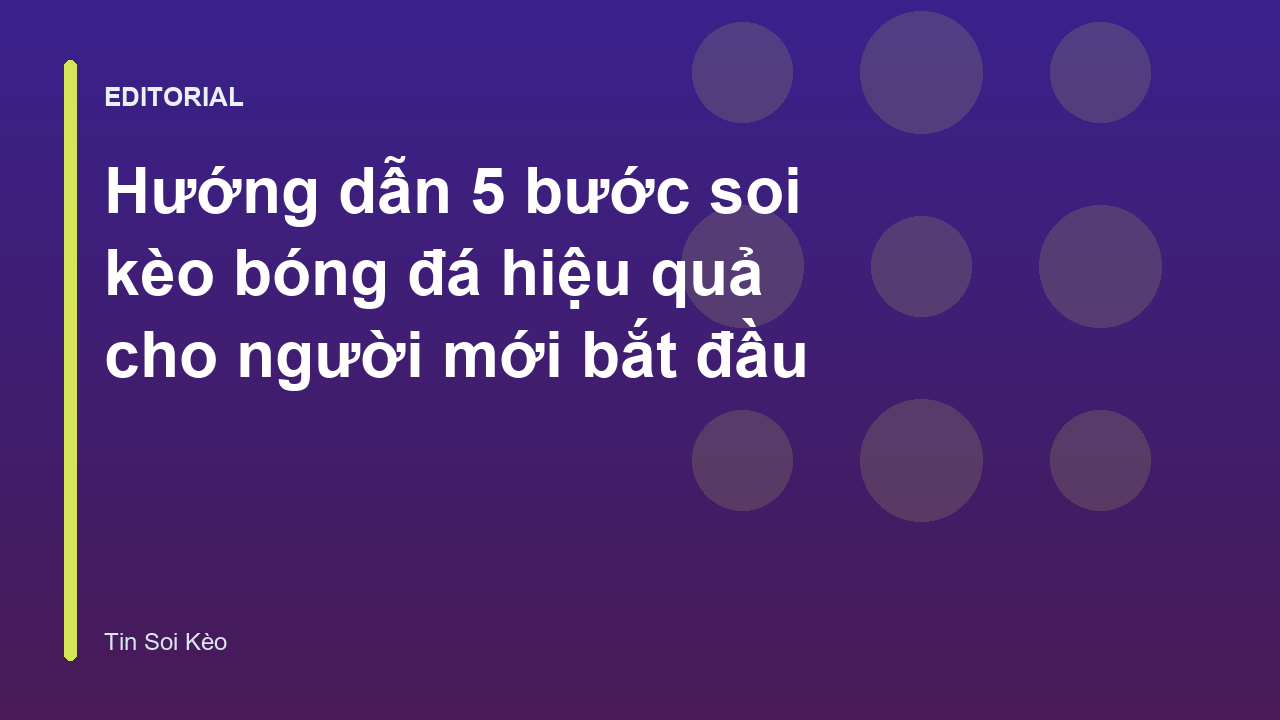 Hướng dẫn các bước soi kèo bóng đá cho người mới