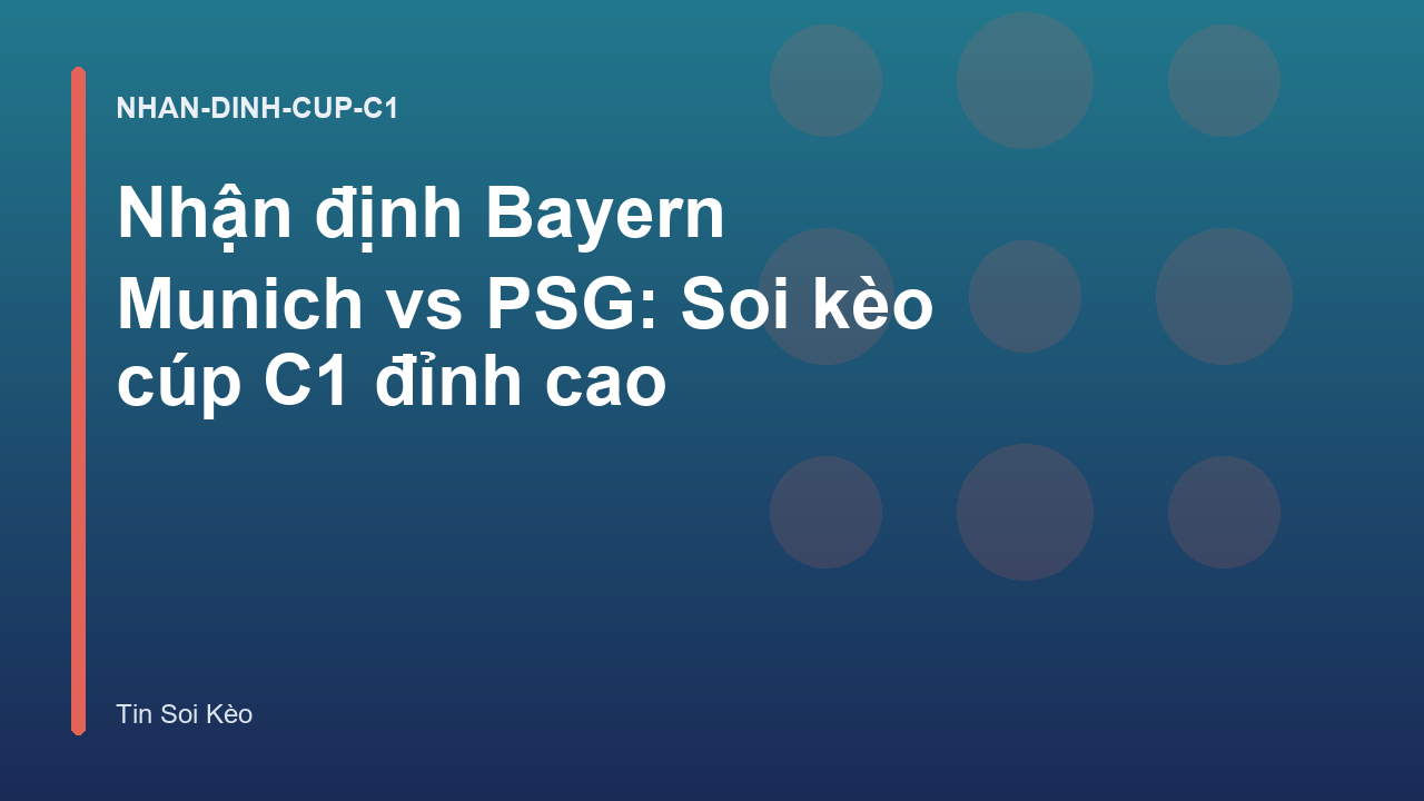 Nhận định Bayern Munich vs PSG: Soi kèo cúp C1 đỉnh cao