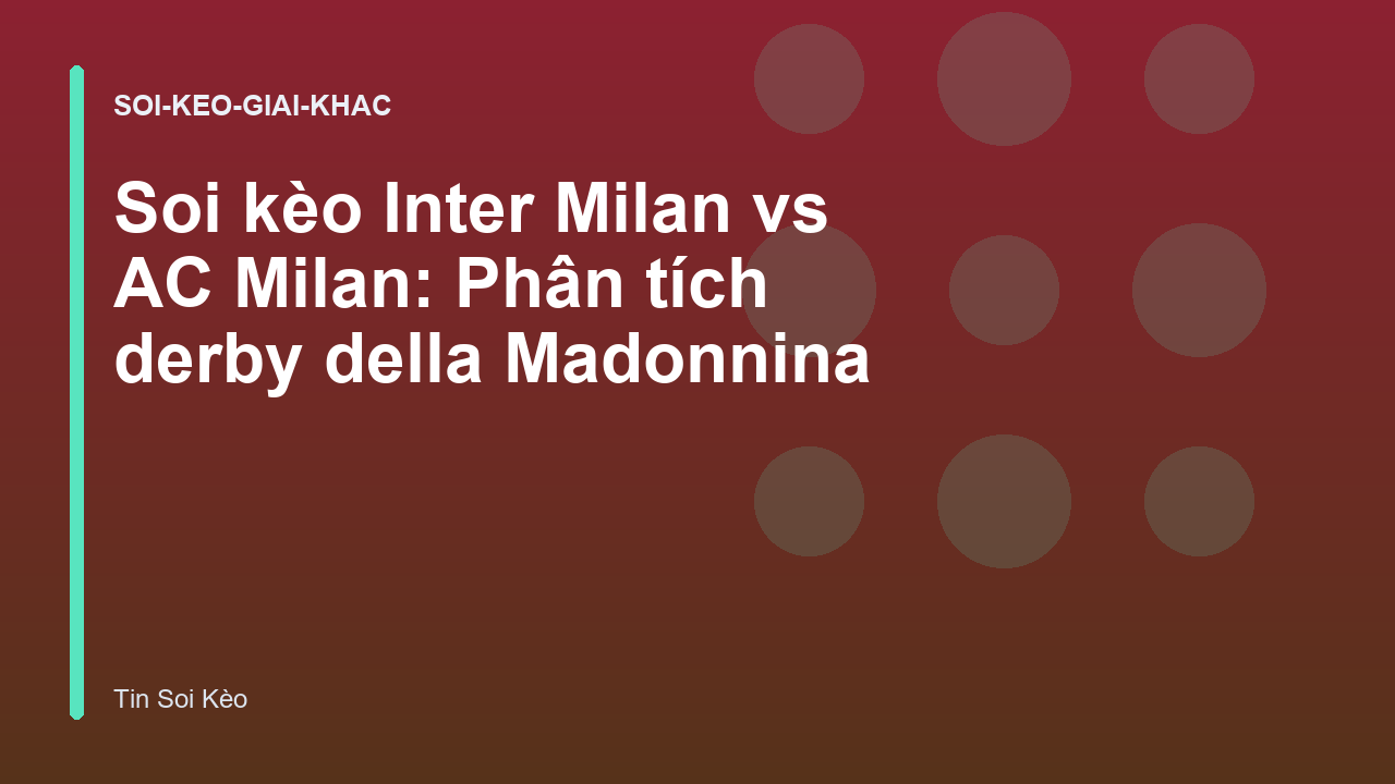 Soi kèo Inter Milan vs AC Milan: Phân tích derby della Madonnina