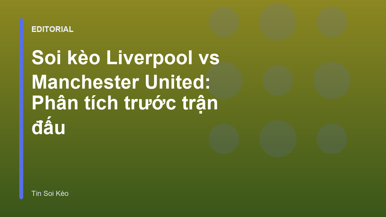 Trận đấu tâm điểm Liverpool vs Manchester United