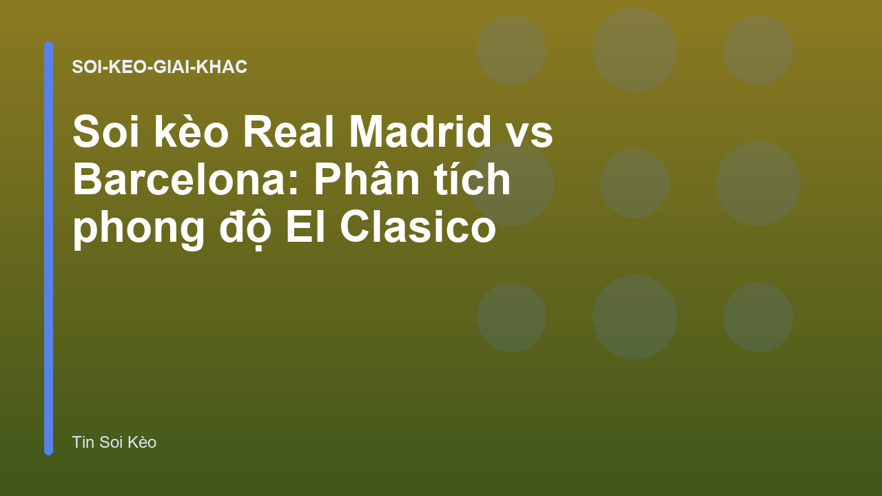 Soi kèo Real Madrid vs Barcelona: Phân tích phong độ El Clasico
